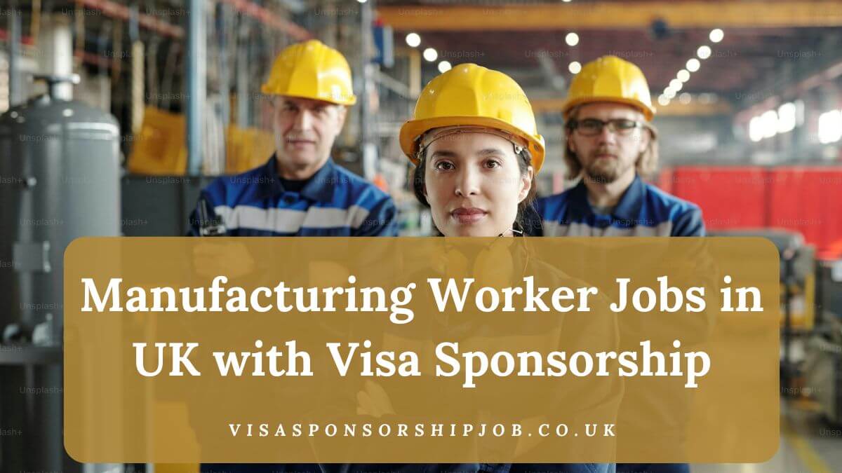 Manufacturing Worker Jobs in UK with Visa Sponsorship
