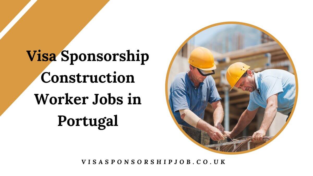 Visa Sponsorship Construction Worker Jobs in Portugal