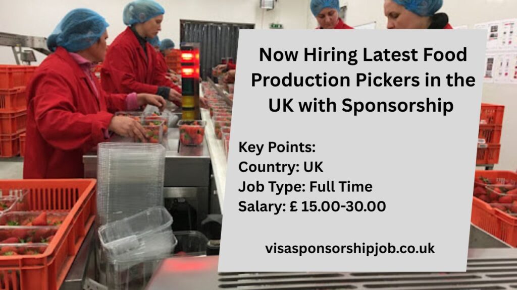 Now Hiring Latest Food Production Pickers in the UK with Sponsorship