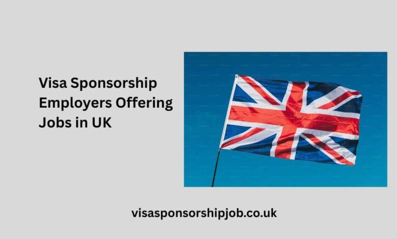 Visa Sponsorship Employers Offering Jobs in UK