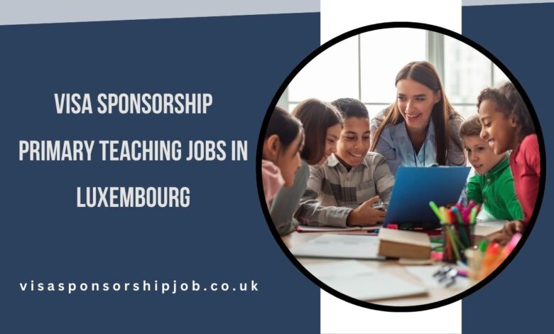 Visa Sponsorship Primary Teaching Jobs in Luxembourg
