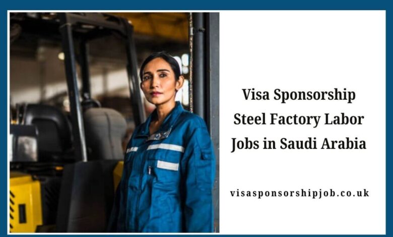 Visa Sponsorship Steel Factory Labor Jobs in Saudi Arabia