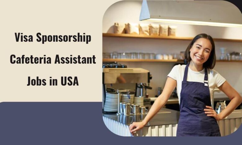 Visa Sponsorship Cafeteria Assistant Jobs in USA