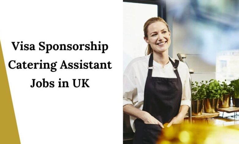 Visa Sponsorship Catering Assistant Jobs in UK