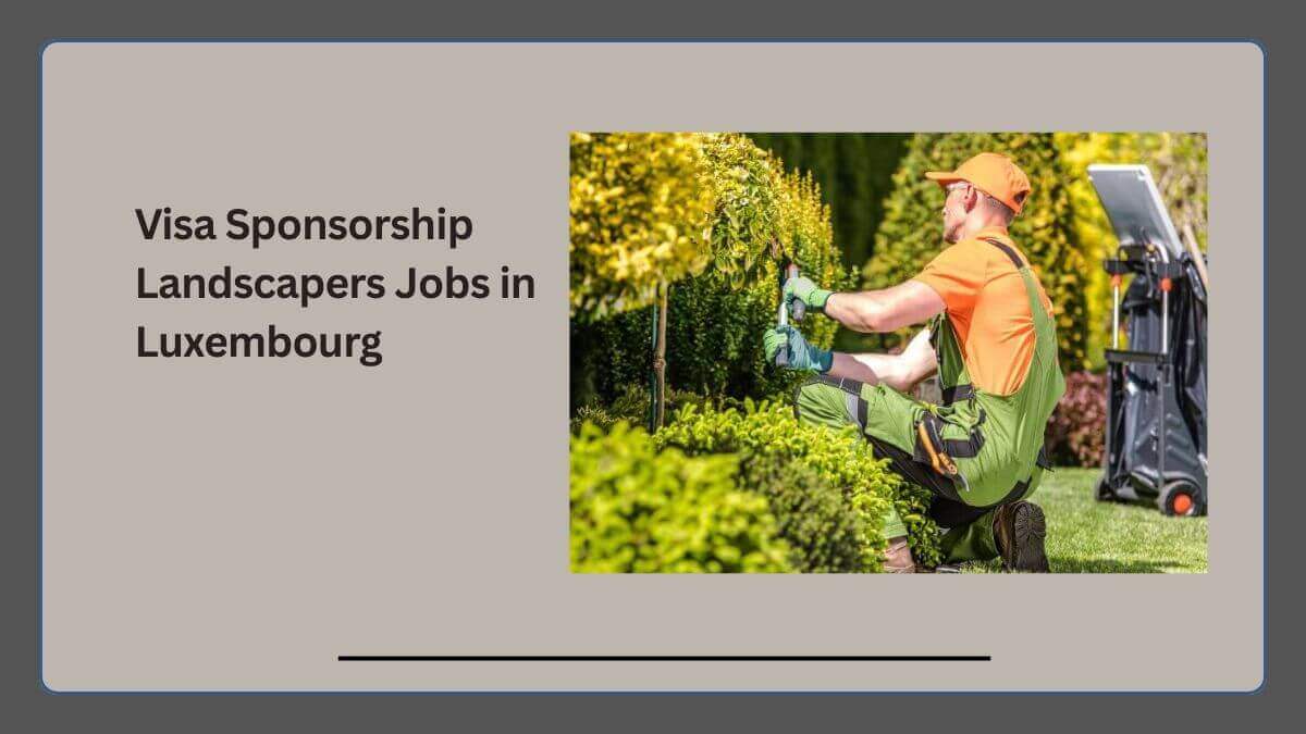 Visa Sponsorship Landscapers Jobs in Luxembourg