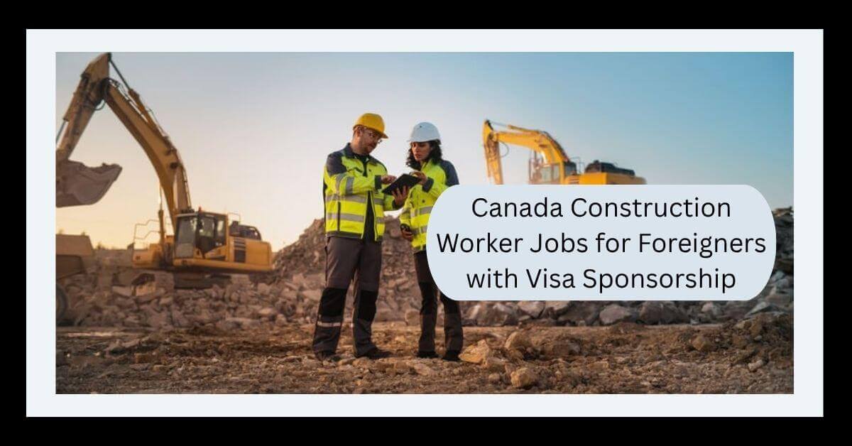 Canada Construction Worker Jobs for Foreigners with Visa Sponsorship