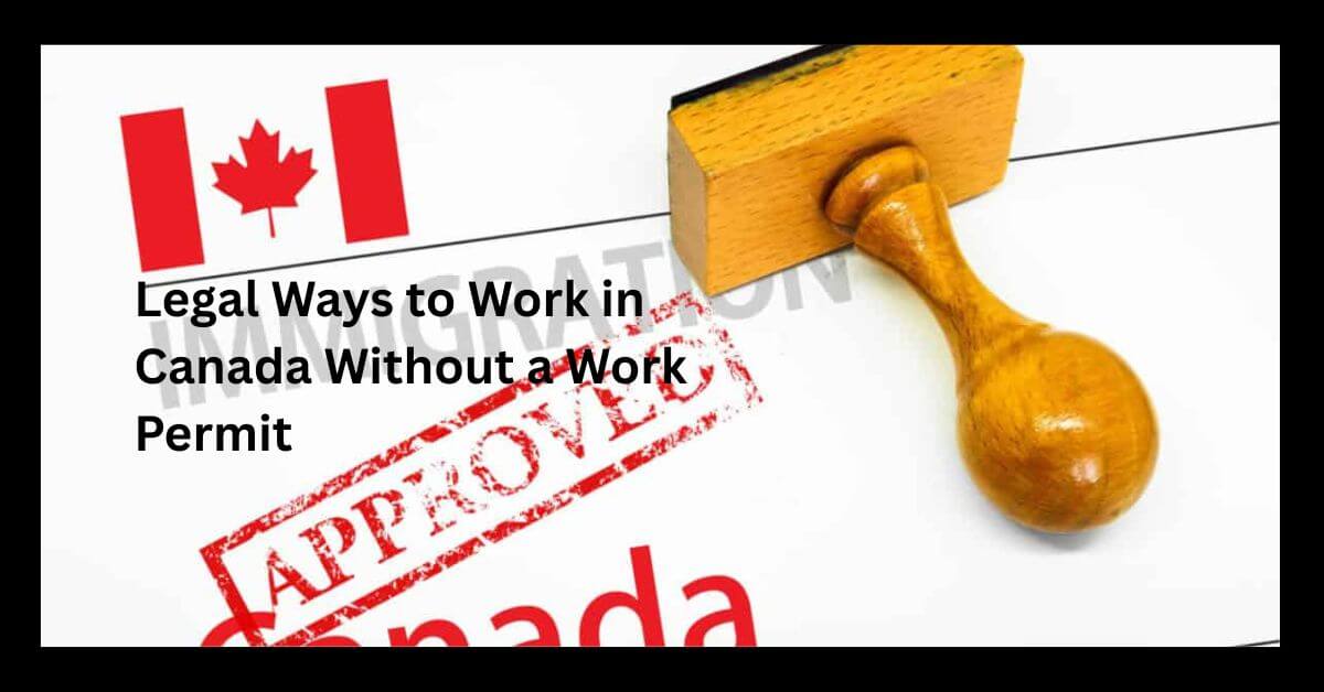 Legal Ways to Work in Canada Without a Work Permit