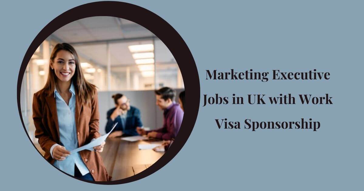 Marketing Executive Jobs in UK with Work Visa Sponsorship