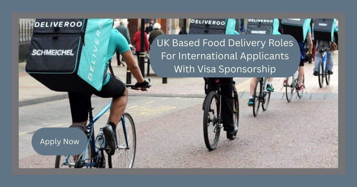 UK Based Food Delivery Roles For International Applicants With Visa Sponsorship