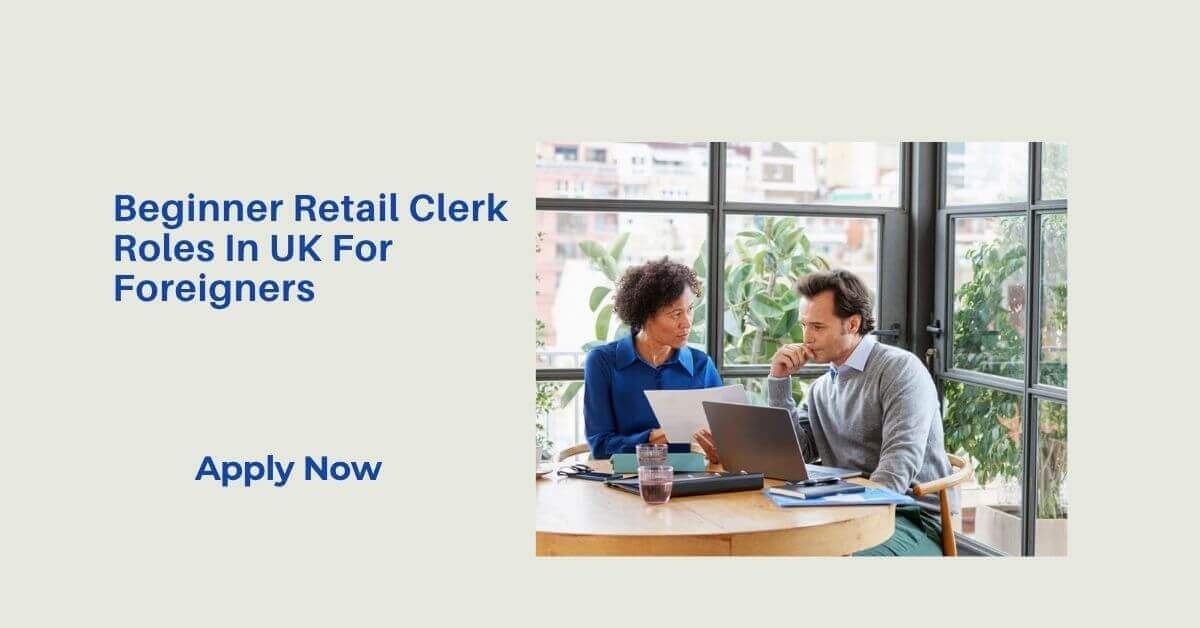 Beginner Retail Clerk Roles In UK For Foreigners