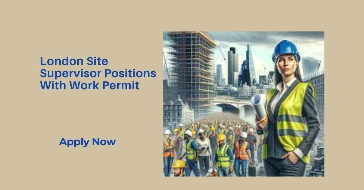 London Site Supervisor Positions With Work Permit