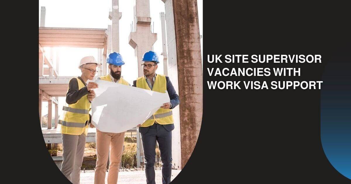 UK Site Supervisor Vacancies With Work Visa Support
